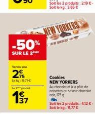 -50%  SUR LE 2 HE  Vendu se  2%  Lekg: 151€  Le produ  137  NEW YORKERS  ww  Cookies NEW YORKERS  Au chocolat et à la pâte de noisettes ou saveur chocolat noit, 175 g.  b  Soit les 2 produits: 4,12 €.