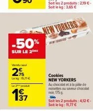 -50%  sur le 2 he  vendu se  2%  lekg: 151€  le produ  137  new yorkers  ww  cookies new yorkers  au chocolat et à la pâte de noisettes ou saveur chocolat noit, 175 g.  b  soit les 2 produits: 4,12 €.