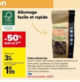 √3  FSC  -50%  SUR LE 2HE  Vendu se  399  Le 2 produ  199⁹  Allumage  facile et rapide  Cubes allume feu  Lot de 72 cubes. 100% naturel, composé de bois issus de forêts gérées durablement et d'huile v