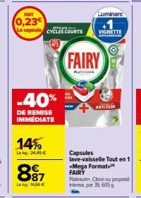 -40%  DE REMISE IMMEDIATE  14%  Lekg: 24,45 €  887  Lakg: 14,66 €  SOIT  0,23€  La capsule CYCLES COURTS  FAIRY  PLATINUM  Luminere  VIGNETTE SUNG  ANTI-TEM  Capsules  lave-vaisselle Tout en 1 <Mega F