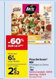 vendu  6999  lekg: 6.55€  le 2 produ  guste! mix  -60%  sur le 2  52  romages  sanat  papel  sa  pizza del gusto mix  4 fromages ou chorizo,  380 g  be  soit les 2 produits: 8,81€.  soit le kg: 11,59 