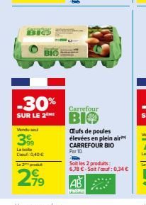 BIO  Vendu  399  La bot Lauf: 0,40 € le 2 produ  2,99  -30% Carrefour SUR LE 2E BI  CEufs de poules élevées en plein air CARREFOUR BIO Par 10.  Soit les 2 produits: 6,78 €-Soit l'œuf: 0,34 € 