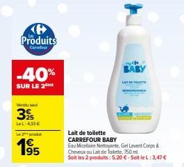 Produits  Carrefour  -40%  SUR LE 2HE  Vendu send  3  Le L: 433 €  Le 2 produ  1⁹5  95  Lait de toilette CARREFOUR BABY  Eau Micellaire Nettoyante, Gel Lavant Corps & Cheveux ou Lait de Toilette, 750 