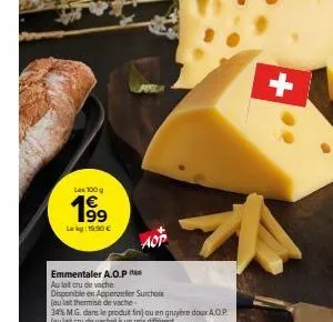 les 100 g  199  lek: 10,90 €  aop  emmentaler a.o.p  au lat cru de veche.  disponible en appenzeller surcho  (au lat thermise de vache 