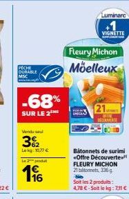 PECHE DURABLE MSC  -68%  SUR LE 2  Vendu sou  32  Lekg: 10,77 €  Le 2 produ  196  Fleury Michon Moelleux  Luminarc  +1  VIGNETTE  21  Bâtonnets de surimi «Offre Découverte FLEURY MICHON 21 batonnets, 