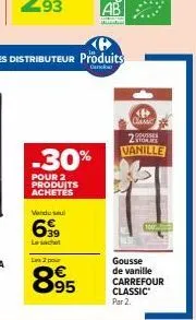-30%  pour 2 produits achetés  vendu seul  6,99  le sachet  la 2 pour  895  (p classic  ses  2 vanille  gousse de vanille carrefour classic par 2. 