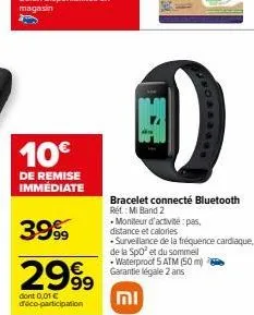 10€  de remise immédiate  3999  2999  dont 0,01 € déco-participation  וח  d  bracelet connecté bluetooth rét: mi band 2  moniteur d'activité:pas, distance et calories  •surveillance de la fréquence ca