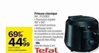 69%  44.⁹9  dont 0,30 € d'éco-participation  Friteuse classique Re: FF230831  • Thermostat réglable 150° à 190  avec témoin lumineux  • Nettoyage facile:  les éléments sont amovibles  et compatibles a