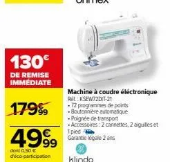 130€  de remise immédiate  179⁹  4999  dont 0,50 € déco-participation  machine à coudre éléctronique  ret: ksew72dit-21  - 72 programmes de points  • boutonnière automatique  -poignée de transport -ac