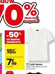 -50%  de remise immédiate  15⁹9  799  le t-shirt  %  dans nos magasins  t-shirt femme  100% coton. marine ou ecru. du xs au xl 