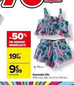 -50%  de remise immediate  1999  999  l'ensemble  by kleane  ensemble fille  100% coton. bleu, du 2/3 au 13/14 ans. 