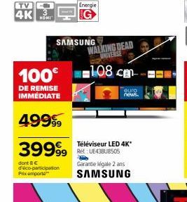 TV  4K  100€  DE REMISE IMMEDIATE  49999  39999⁹9  dont 8 € d'éco-participation Prix emport  Energie  SAMSUNG  Téléviseur LED 4K" Ret: UE43BU8505  WALKING DEAD UNIVERSE  108 cm  euro news.  Garantie l