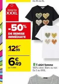 jusqu'au xxxl  -50%  de remise immédiate  1299  649  €  le t-shirt  t-shirt femme 100% coton. blanc ou noir. du s au xxxxl. 