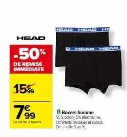 head  -50%  de remise immédiate  15%  789⁹  le lot de 2 boxers  head head he  p head head  boxers homme 95% coton-5% élasthanne. différents modèles et colors. de la taille s au xl  