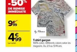 -50%  de remise immédiate  999  4.99  le t-shirt  t-shirt garçon  100% coton. différents coloris selon les magasins. du 2/3 au 13/14 ans 