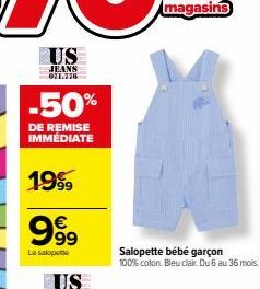 US  JEANS 021.276  -50%  DE REMISE IMMÉDIATE  1999  999  La salopette  Salopette bébé garçon  100% coton. Bleu clair. Du 6 au 36 mois. 