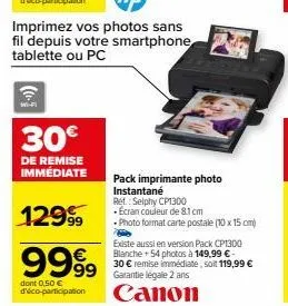 wi-fi  30€  de remise immediate  12999  9999  dont 0,50 € d'éco-participation  pack imprimante photo instantané  ret: selphy cp1300  • ecran couleur de 8.1 cm  photo format carte postale (10 x 15 cm) 