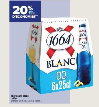 20%  D'ÉCONOMIES  1664  Bière sans alcool  1664  Blanche, 0.0% vok, 6x 25 dl sot 15L  SAVOIR FAIRE FRANCAIS  (1664)  BLANC  00 6x25cl  1664  BLANC 0.0. 