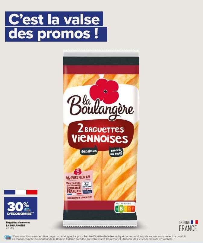 C'est la valse des promos!  30%  D'ÉCONOMIES¹2)  Baguettes viennoises  LA BOULANGERE x2,170 g  Boulangère  2 BAGUETTES VieNNOISES  fendues  B CEUFS PLEIN AIR  CAFFE  DU COMMERCE  BLE & CEUFS Agri EQUI