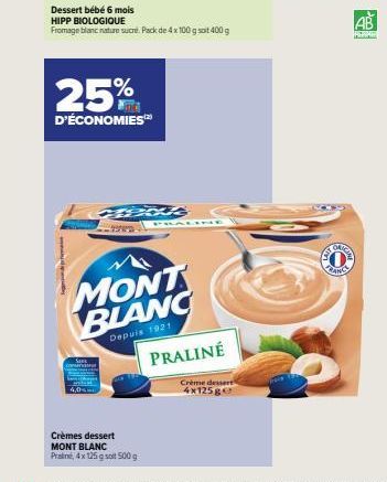 25%  D'ÉCONOMIES  Dessert bébé 6 mois  HIPP BIOLOGIQUE  Fromage blanc nature sucre. Pack de 4 x 100 g soit 400 g  Crèmes dessert MONT BLANC  Pran, 4x 125 g sot 500 g  MONT BLANC  Depuis 1921  PRALINÉ 