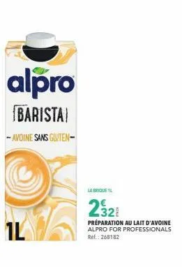 alpro  barista  -avoine sans gluten- 1l  la brique 1l  232  préparation au lait d'avoine alpro for professionals ref.: 268182 