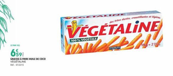 LE PAIN 1KG  659  GRAISSE À FRIRE HUILE DE COCO VÉGÉTALINE Ref.: 013315  100% VÉGÉTALE  ETALI  C  des frites dorées, croustillantes et légères  VEGETALINE WWAZA  OURRURE THERE  1kg=23 