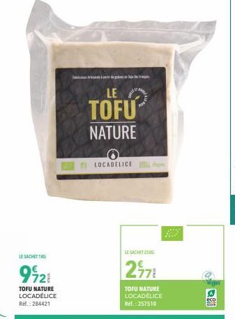 LE SACHET 1KG  9128  TOFU NATURE LOCADÉLICE Ref.: 284421  LE  TOFU NATURE  LOCADELICE  Ven  LE SACHET250G  2978  legan  eco  Fore 