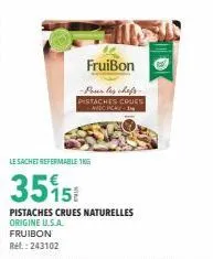 fruibon  -pour les chefs-pistaches crues  le sachet refermable 1kg  3515  pistaches crues naturelles origine u.s.a. fruibon ref.: 243102 