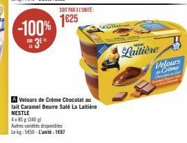 SOIT PAR3 L'UNITÉ:  -100% 1625  3⁰  A Velours de Crème Chocolat au lait Caramel Beurre Salé La Laitière NESTLE  4x85 g (340 g)  Autres variétés disponibles  Le kg: 5650 -L'unité 1€87  Garde  Laitière 