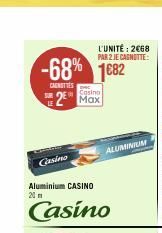 LE  -68% 1682  CARNITIES  Casino  Casino  2² Max  L'UNITÉ: 2€68 PAR 2 JE CAGNOTTE:  Aluminium CASINO 20 m  Casino  ALUMINIUM  