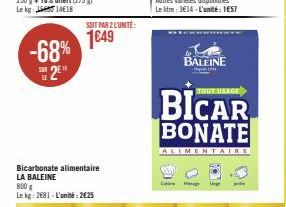 -68% SUR 2⁰¹  LE  SOIT PAR 2 L'UNITÉ:  1649  Bicarbonate alimentaire LA BALEINE 800 g  Le kg: 2681- L'unité: 2€25  BALEINE  BICAR  BONATE  ALIMENTAIRE  Jedi 