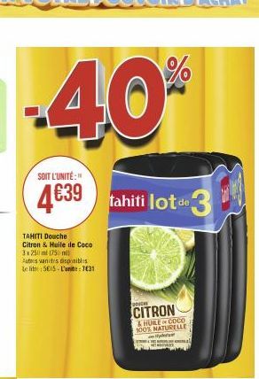 -40%  SOIT L'UNITÉ:"  4€39 tahiti lot de  TAHITI Douche Citron & Huile de Coco 3x 250 ml (750mll Autres wanites disponibles Le litre: 565-L'unite: 3431  DOUCHE  CITRON  & HUILE COCO 100% NATURELLE  He