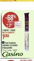 -68%  CAGNOTTES  L'UNITÉ: 2€65 PAR 2 JE CAGNOTTE:  1680  A Fuet Catalan CASINO SAVEURS D'AILLEURS 170 g-Lekg: 15€59  Casino  Casino Max 