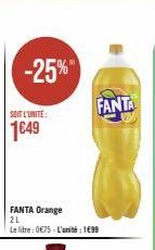 -25%  SOIT L'UNITÉ:  1649  FANTA Orange  2L  Le litre: 0€75-L'unité: 199  FANTA 