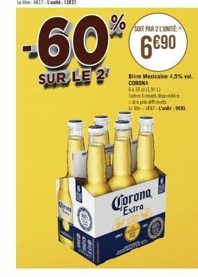 MED  the  -60%  SUR LE 2  Corona Extra  Cavia  p  SOIT PAR 2 L'UNITÉ  6€90  Bière Mexicaine 4,5% vol. CORONA 6x33 cl (1,98 L)  Autres formats disponibles  des prix differents  Le litre: 497-L'unite: 9