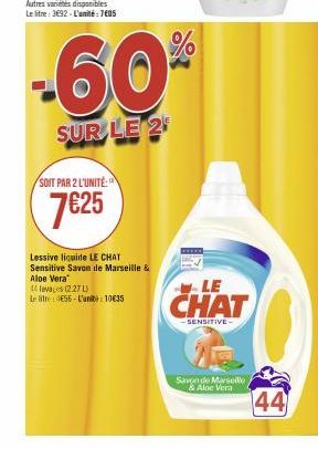 SOIT PAR 2 L'UNITE:  7€25  Lessive liquide LE CHAT Sensitive Savon de Marseille &  Aloe Vera Llaves (227)  Le litre E55-L'uni: 10€35  -60%  SUR LE 2  LE  CHAT  SENSITIVE- Savon de Marseille  & Aloe Ve