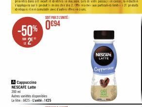 -50% 2⁹"  LE  A Cappuccino NESCAFE Latte 200 ml  Autres variétés disponibles Le litre : 6€25-L'unité: 125  SOIT PAR 2 L'UNITÉ  0€94  NESCAFE LATTE  Cappucciato  CATE 