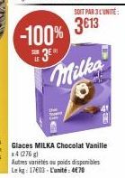 SOIT PAR 3L'UNITÉ:  3€13 -100% 3⁰  SUAM LE  Milka  8  Glaces MILKA Chocolat Vanille x4 (276 g)  Autres variétés au poids disponibles Le kg: 17603-L'unité:4€70 