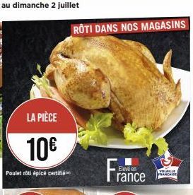 LA PIÈCE  10€  Poulet rôti épicé certifié  ROTI DANS NOS MAGASINS  France  Eleve en  VOLAILLE FRANCAISE 