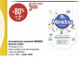 -80%  2E  3218 LE  SOIT PAR 2L'UNITÉ:  3€90  Assouplissant concentré MINIDOU Douceur Coton  70 lavages (1,4L)  Autres variétés au formats disponibles  à des prix différents  Le litre: 4664-L'unité 664