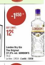 -1650  SOIT L'UNITÉ:  12€  London Dry Gin The Original  37,5% vol. GORDON'S  70 d  Le litre: 17€14-L'unité: 1350  GORDONS 