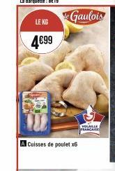 LE KG  4€99  Acuisses de poulet x6  le Gaulois  VOLAILLE FRANCAISE 