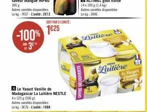 -100% 3⁰  sub le  soit par 3 l'unité:  1€25  a le yaourt vanille de madagascar la laitière nestle  4x 125g (500g) autres variétés disponibles lekg: 3€76-l'unité 188  offre decouverte  lallière  laitiè