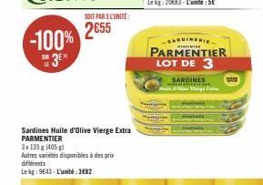 -100% 3⁰  SUB LE  SOIT PAR 3L'UNITÉ:  2€55  Sardines Huile d'Olive Vierge Extra PARMENTIER  3x135g (405)  Autres variétés disponibles à des prix  différents  Lekg: 9643-L'unité:3682  SARDINERIE  PARME