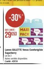 SONT L'UNITE: MAXI  29653 PACK  -30%"  Lames GILLETTE Venus Comfortglide Sugarberry Lot de 3  Autres variétés disponibles L'un 42€18 