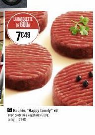 LA BARQUETTE DE 600  7€49  Hachés "Happy family" x6 avec protéines végétales 600g kg 12648 