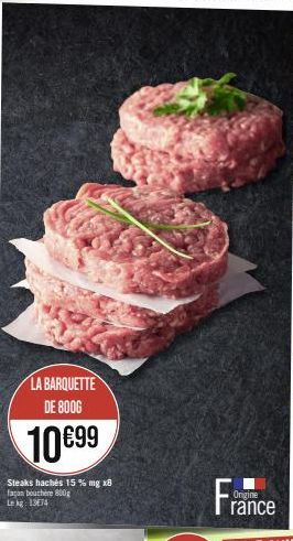 LA BARQUETTE DE 8006  10€99  Steaks hachés 15% mg x8 façon bouchere 800g Lekg: 1374  France 