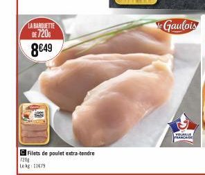 LA BARQUETTE DE 7200  8€49  720g  Le kg: 11479  Filets de poulet extra-tendre  de Gaulois  VOLAILLE FRANARE 
