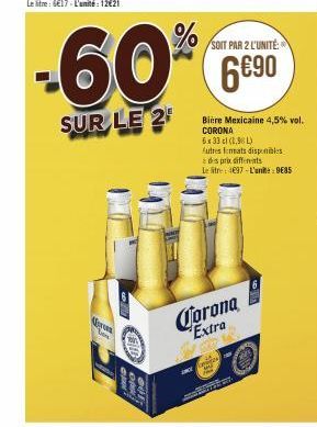 MED  the  -60%  SUR LE 2  Corona Extra  Cavia  p  SOIT PAR 2 L'UNITÉ  6€90  Bière Mexicaine 4,5% vol. CORONA 6x33 cl (1,98 L)  Autres formats disponibles  des prix differents  Le litre: 497 - L'unite: