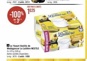 -100% 3⁰  sub le  soit par 3 l'unité:  1€25  a le yaourt vanille de madagascar la laitière nestle  4x 125g (500g) autres variétés disponibles lekg: 3€76-l'unité 188  offre decouverte  lallière  laitiè